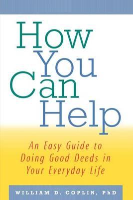 How You Can Help: An Easy Guide to Doing Good Deeds in Your Everyday Life