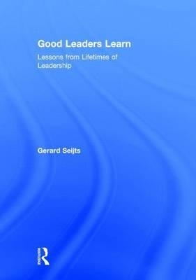 Good Leaders Learn: Lessons from Lifetimes of Leadership