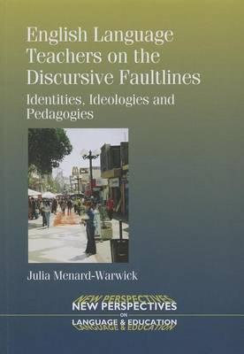 English Language Teachers on the Discursive Faultlines: Identities, Ideologies and Pedagogies