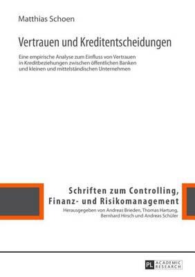 Vertrauen Und Kreditentscheidungen: Eine Empirische Analyse Zum Einfluss Von Vertrauen in Kreditbeziehungen Zwischen Offentlichen Banken Und Kleinen U
