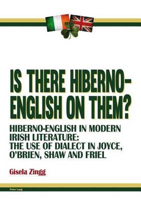 Is There Hiberno-English on Them?: Hiberno-English in Modern Irish Literature: The Use of Dialect in Joyce, O Brien, Shaw and Friel