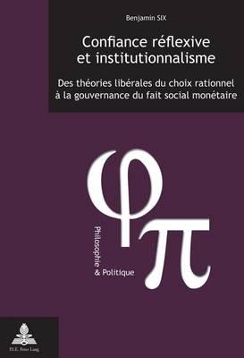 Confiance Reflexive Et Institutionnalisme: Des Theories Liberales Du Choix Rationnel a la Gouvernance Du Fait Social Monetaire