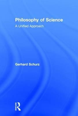 Philosophy of Science: A Unified Approach: A Unified Approach