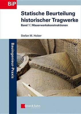 Statische Beurteilung Historischer Tragwerke: Band 1 - Mauerwerkskonstruktionen