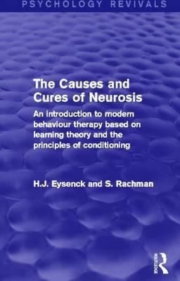 Causes and Cures of Neurosis, The: An Introduction to Modern Behaviour Therapy Based on Learning Theory and the Principles of Conditioning