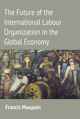 Future of the International Labour Organization in the Global Economy
