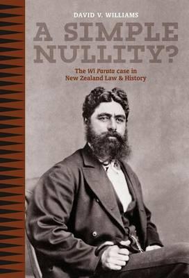 Simple Nullity?, A: The Wi Parata Case in New Zealand Law & History
