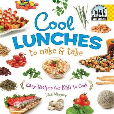 Cool Lunches to Make & Take: : Easy Recipes for Kids to Cook