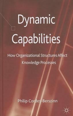 Dynamic Capabilities: How Organisational Structures Affect Knowledge Processes