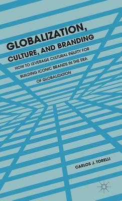 Globalization, Culture, and Branding: How to Leverage Cultural Equity for Building Iconic Brands in the Era of Globalization