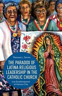 Paradox of Latina Religious Leadership in the Catholic Church, The: Las Guadalupanas of Kansas City