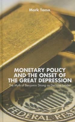 Monetary Policy and the Onset of the Great Depression: The Myth of Benjamin Strong as Decisive Leader