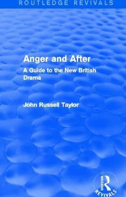 Anger and After: A Guide to the New British Drama: A Guide to the New British Drama