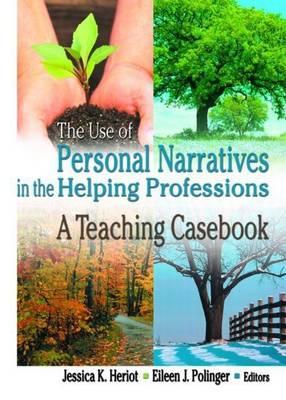 Use of Personal Narratives in the Helping Professions: A Teaching Casebook