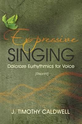 Expressive Singing: Dalcroze Eurhythmics for Voice