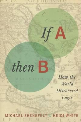 If A, Then B: How Logic Shaped the World