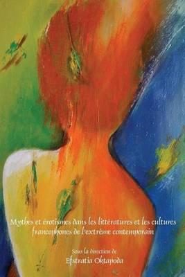 Mythes Et Erotismes Dans Les Litteratures Et Les Cultures Francophones de L Extreme Contemporain