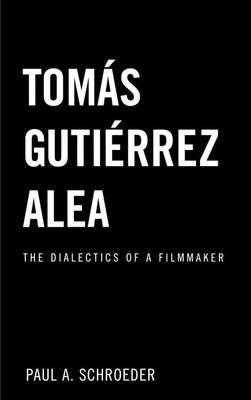 Tomas Gutierrez Alea: The Dialectics of a Filmmaker: The Dialectics of a Filmmaker