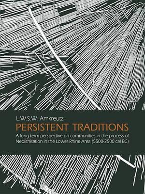 Persistant Traditions: A Long-Term Perspective on Communities in the Process of Neolithisation in the Lower Rhine Area (5500-2500 Cal BC)