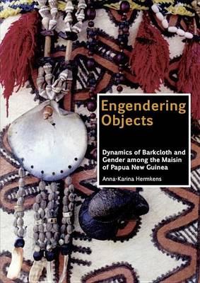 Engendering Objects: Dynamics of Barkcloth and Gender Among the Maisin of Papua New Guinea