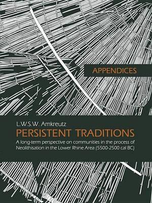 Appendices: Persistent Traditions: A Long-Term Perspective on Communities in the Process of Neolithisation in the Lower Rhine Area (5500-2500 Cal BC)