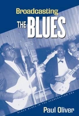 Broadcasting the Blues: Black Blues in the Segregation Era: Black Blues in the Segregation Era