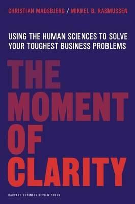Moment of Clarity, The: Using the Human Sciences to Solve Your Toughest Business Problems