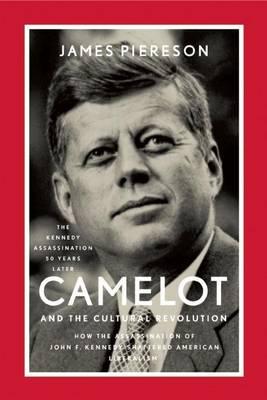 Camelot and the Cultural Revolution: How the Assassination of John F. Kennedy Shattered American Liberalism