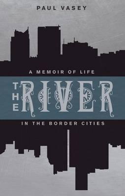 River, The: A Memoir of Life in the Border Cities