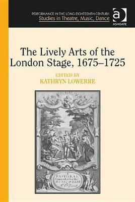 Lively Arts of the London Stage, 1675 1725