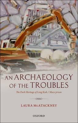 An Archaeology of the Troubles: The Dark Heritage of Long Kesh/Maze Prison