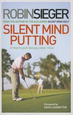 Silent Mind Putting: How to Putt Like You Never Miss