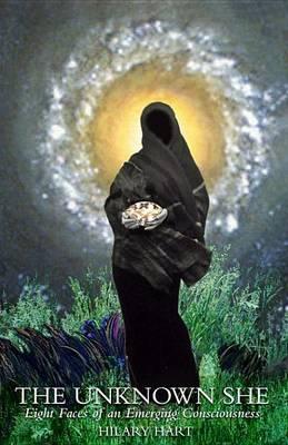 Unknown She, The: Eight Faces of an Emerging Consciousness