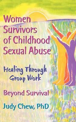 Women Survivors of Childhood Sexual Abuse: Healing Through Group Work Beyond Survival