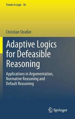 Adaptive Logics for Defeasible Reasoning: Applications in Argumentation, Normative Reasoning and Default Reasoning