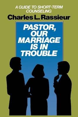 Pastor, Our Marriage Is in Trouble: A Guide to Short-Term Counseling