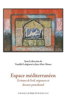 Espace Mediterraneen: Ecritures de L Exil, Migrances Et Discours Postcolonial