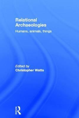 Relational Archaeologies: Humans, Animals, Things