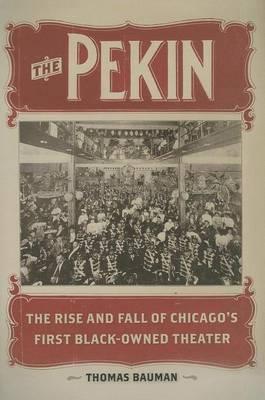 Pekin, The: The Rise and Fall of Chicagoa S First Black-Owned Theater