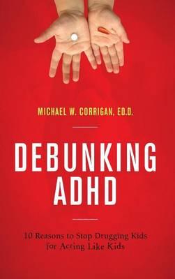 Debunking ADHD: 10 Reasons to Stop Drugging Kids for Acting Like Kids