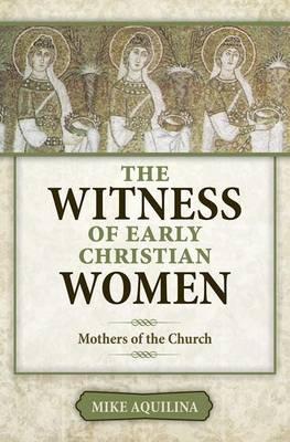 Witness of Early Christian Women, The: Mothers of the Church