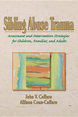 Sibling Abuse Trauma: Assessment and Intervention Strategies for Children, Families, and Adults
