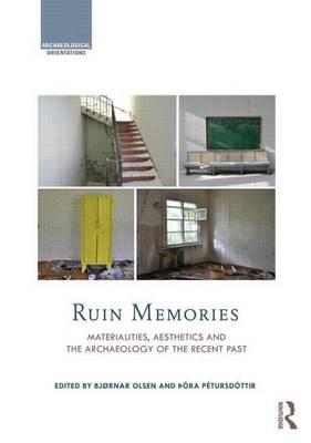 Ruin Memories: Materialities, Aesthetics and the Archaeology of the Recent Past