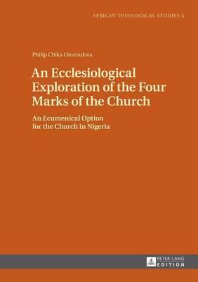 Ecclesiological Exploration of the Four Marks of the Church, An: An Ecumenical Option for the Church in Nigeria