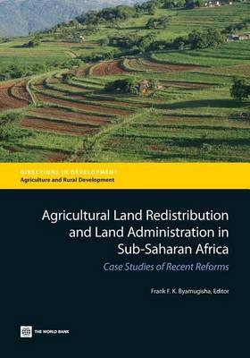 Agricultural Land Redistribution and Land Administration in Sub-Saharan Africa: Case Studies of Recent Reforms