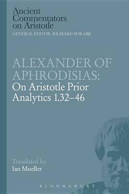 Alexander of Aphrodisias: On Aristotle Prior Analytics 1.32-46