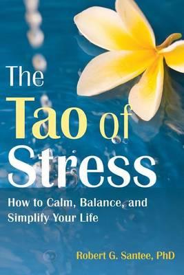 Tao of Stress, The: How to Calm, Balance, and Simplify Your Life