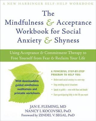 Mindfulness and Acceptance Workbook for Social Anxiety and Shyness, The: Using Acceptance and Commitment Therapy to Free Yourself from Fear and Reclaim Your Life