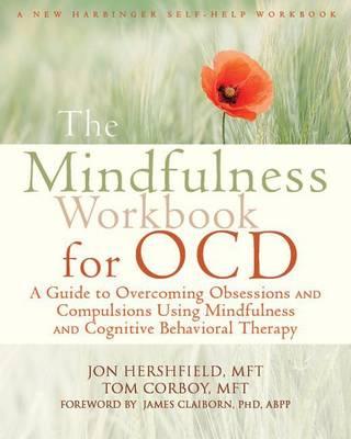 Mindfulness Workbook for Ocd, The: A Guide to Overcoming Obsessions and Compulsions Using Mindfulness and Cognitive Behavioral Therapy