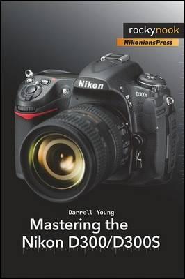 Mastering the Nikon D300/D300s